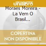 Moraes Moreira - La Vem O Brasil Descendo A Ladeira cd