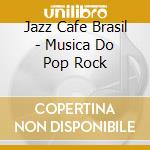 Jazz Cafe Brasil - Musica Do Pop Rock cd