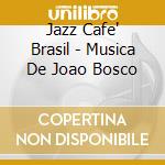 Jazz Cafe' Brasil - Musica De Joao Bosco cd
