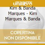 Kim & Banda Marques - Kim Marques & Banda cd musicale di Kim & Banda Marques