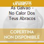 As Galvao - No Calor Dos Teus Abracos cd