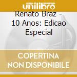 Renato Braz - 10 Anos: Edicao Especial cd