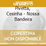Pivetta, Cesinha - Nossa Bandeira cd