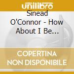 Sinead O'Connor - How About I Be Me (And You Be You?) cd