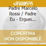 Padre Marcelo Rossi / Padre Eu - Erguei As Maos cd