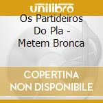 Os Partideiros Do Pla - Metem Bronca cd