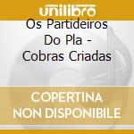 Os Partideiros Do Pla - Cobras Criadas cd