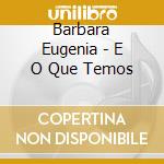 Barbara Eugenia - E O Que Temos cd