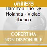 Hamilton Trio De Holanda - Violao Iberico