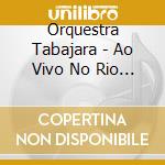 Orquestra Tabajara - Ao Vivo No Rio De Janeiro cd musicale di Orquestra Tabajara