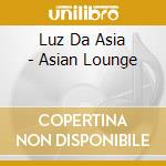 Luz Da Asia - Asian Lounge cd