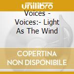 Voices - Voices:- Light As The Wind cd