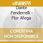 Dante Fenderrelli - Flor Afega cd musicale di Dante Fenderrelli