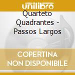 Quarteto Quadrantes - Passos Largos cd musicale di Quarteto Quadrantes