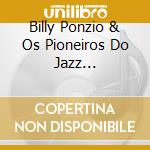 Billy Ponzio & Os Pioneiros Do Jazz Paulistano - Billy Ponzio & Os Pioneiros Do Jazz Paulistano cd