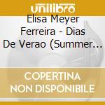 Elisa Meyer Ferreira - Dias De Verao (Summer Days) cd musicale di Elisa Meyer Ferreira