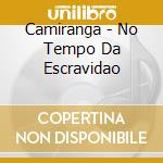 Camiranga - No Tempo Da Escravidao cd