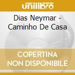 Dias Neymar - Caminho De Casa cd musicale di Dias Neymar