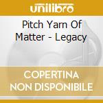 Pitch Yarn Of Matter - Legacy cd