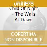 Child Of Night - The Walls At Dawn cd