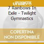 7 Rainbows In Exile - Twilight Gymnastics cd