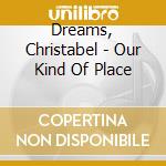 Dreams, Christabel - Our Kind Of Place cd