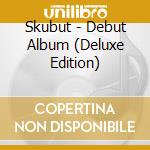 Skubut - Debut Album (Deluxe Edition) cd