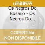 Os Negros Do Rosario - Os Negros Do Rosario cd musicale di Os Negros Do Rosario