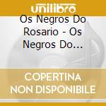 Os Negros Do Rosario - Os Negros Do Rosario cd