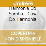 Harmonia Do Samba - Casa Do Harmonia cd musicale di Harmonia Do Samba