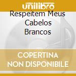 Respeitem Meus Cabelos Brancos cd