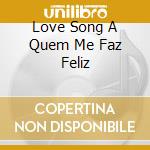 Love Song A Quem Me Faz Feliz cd musicale di LINS IVAN