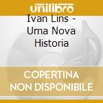 Ivan Lins - Uma Nova Historia cd musicale di Ivan Lins