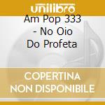 Am Pop 333 - No Oio Do Profeta cd