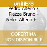 Pedro Alterio / Piazza Bruno - Pedro Alterio E Bruno Piazza ( cd musicale di Pedro Alterio / Piazza Bruno