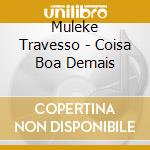 Muleke Travesso - Coisa Boa Demais cd