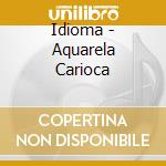Idioma - Aquarela Carioca cd musicale di Idioma