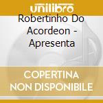 Robertinho Do Acordeon - Apresenta cd musicale di Robertinho Do Acordeon