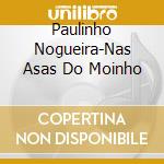 Paulinho Nogueira-Nas Asas Do Moinho cd