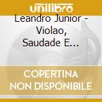 Leandro Junior - Violao, Saudade E Seresta cd musicale di Leandro Junior