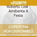 Roberto Leal - Arrebenta A Festa cd musicale di Roberto Leal