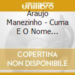 Araujo Manezinho - Cuma E O Nome Dele cd
