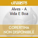 Alves - A Vida E Boa cd