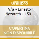 V/a - Ernesto Nazareth - 150.. cd