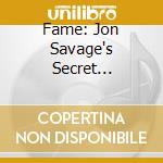 Fame: Jon Savage's Secret History... / Various cd