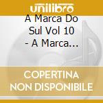 A Marca Do Sul Vol 10 - A Marca Do Sul Vol.10 cd