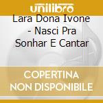 Lara Dona Ivone - Nasci Pra Sonhar E Cantar cd