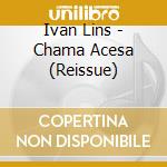 Ivan Lins - Chama Acesa (Reissue) cd musicale di Ivan Lins