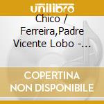 Chico / Ferreira,Padre Vicente Lobo - Louvacao cd