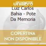 Luiz Carlos Bahia - Pote Da Memoria cd